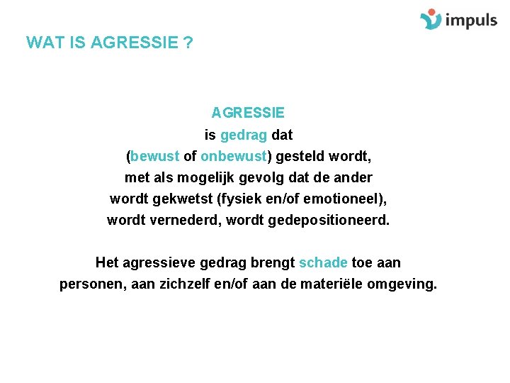 WAT IS AGRESSIE ? AGRESSIE is gedrag dat (bewust of onbewust) gesteld wordt, met