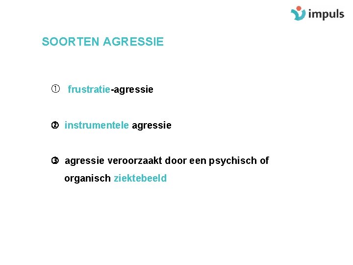 SOORTEN AGRESSIE frustratie-agressie instrumentele agressie veroorzaakt door een psychisch of organisch ziektebeeld 