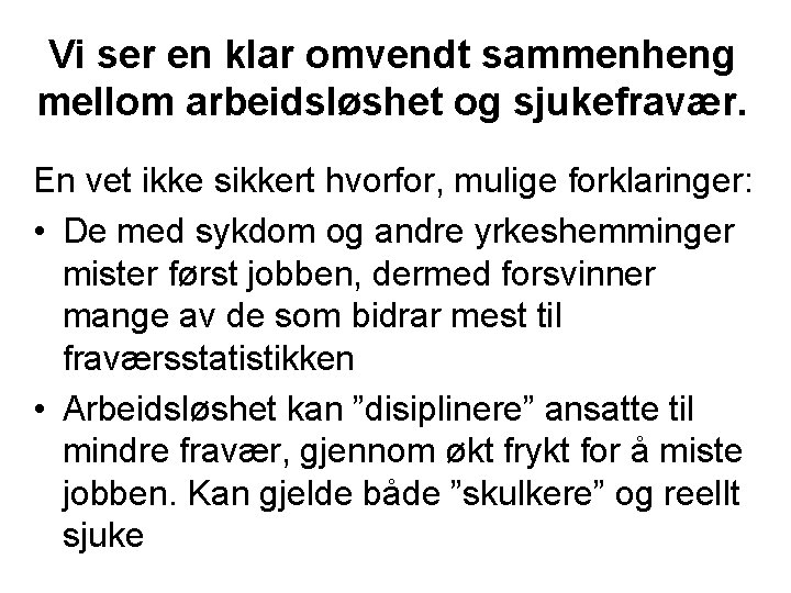 Vi ser en klar omvendt sammenheng mellom arbeidsløshet og sjukefravær. En vet ikke sikkert