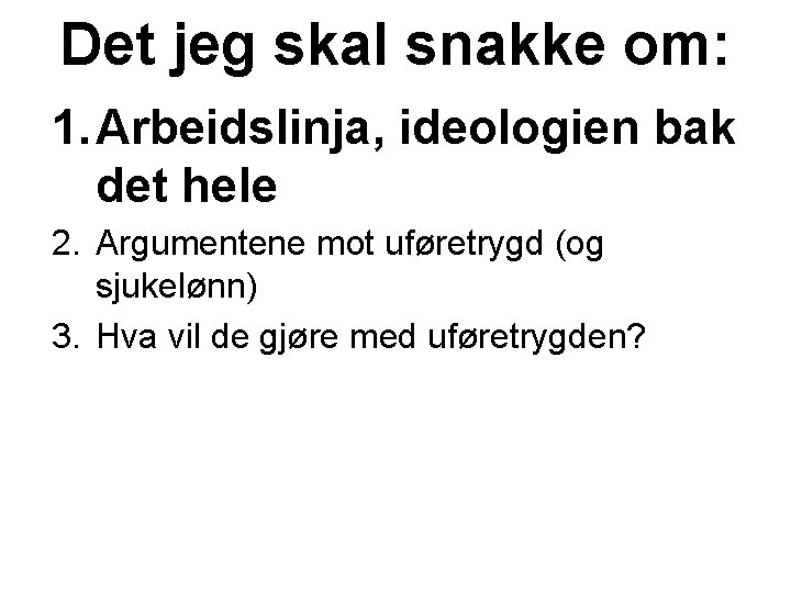 Det jeg skal snakke om: 1. Arbeidslinja, ideologien bak det hele 2. Argumentene mot