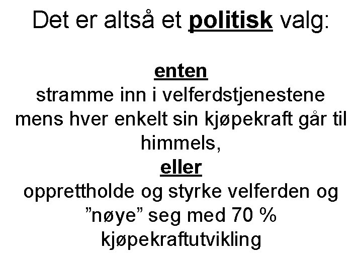 Det er altså et politisk valg: enten stramme inn i velferdstjenestene mens hver enkelt