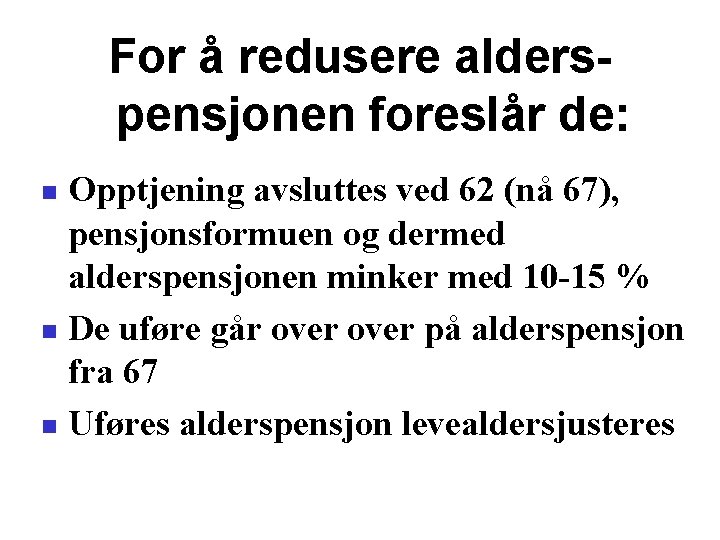 For å redusere alderspensjonen foreslår de: Opptjening avsluttes ved 62 (nå 67), pensjonsformuen og