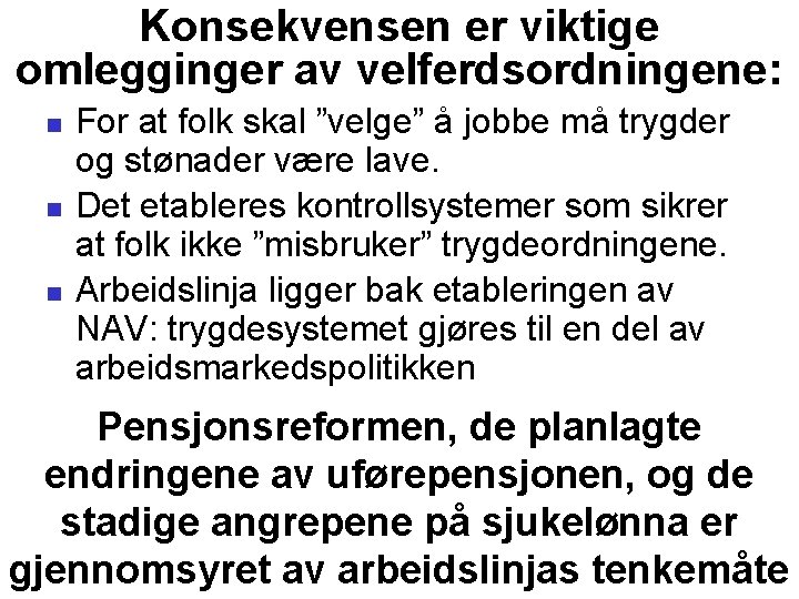 Konsekvensen er viktige omlegginger av velferdsordningene: For at folk skal ”velge” å jobbe må