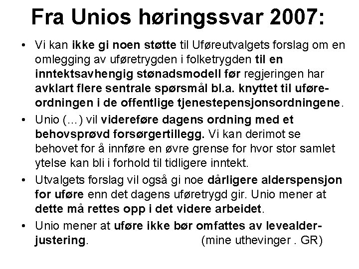Fra Unios høringssvar 2007: • Vi kan ikke gi noen støtte til Uføreutvalgets forslag