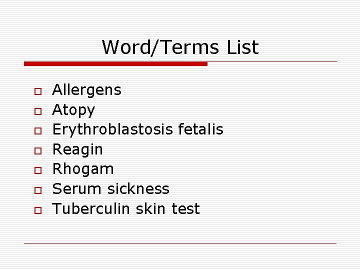 Word/Terms List o o o o Allergens Atopy Erythroblastosis fetalis Reagin Rhogam Serum sickness