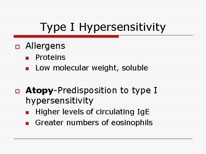 Type I Hypersensitivity o Allergens n n o Proteins Low molecular weight, soluble Atopy-Predisposition