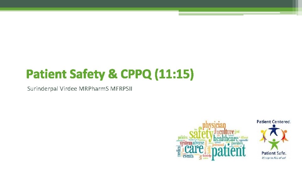 Patient Safety & CPPQ (11: 15) Surinderpal Virdee MRPharm. S MFRPSII 