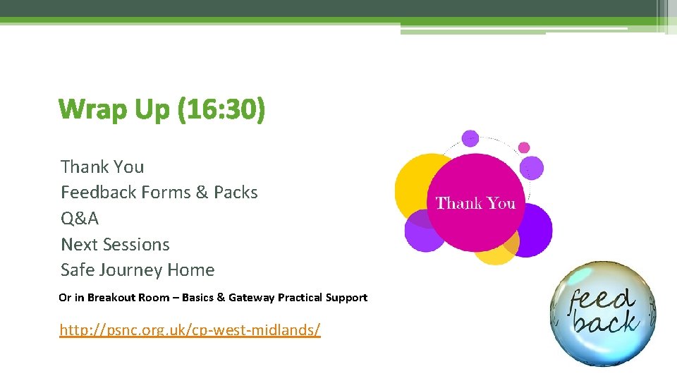 Wrap Up (16: 30) Thank You Feedback Forms & Packs Q&A Next Sessions Safe