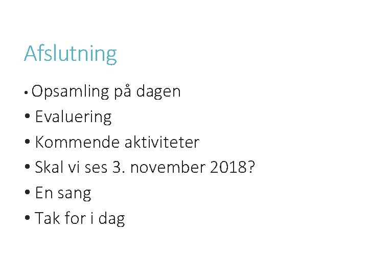 Afslutning • Opsamling på dagen • Evaluering • Kommende aktiviteter • Skal vi ses