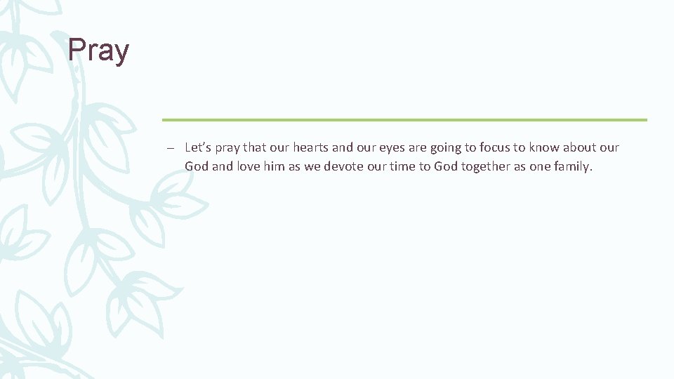 Pray – Let’s pray that our hearts and our eyes are going to focus