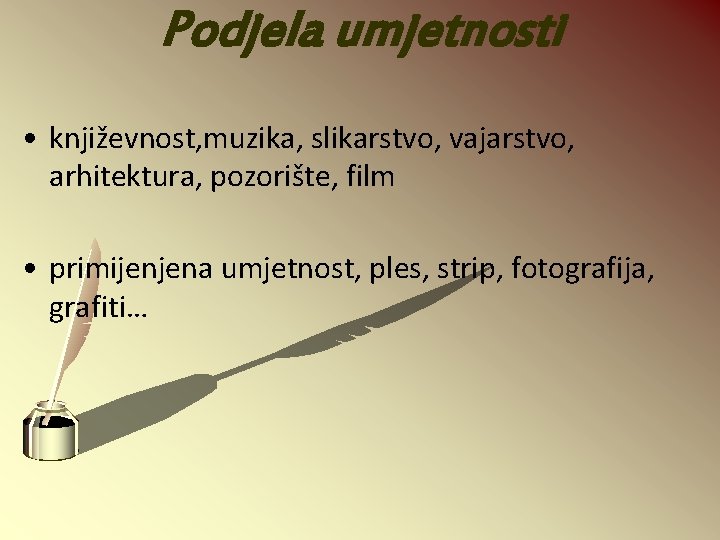 Podjela umjetnosti • književnost, muzika, slikarstvo, vajarstvo, arhitektura, pozorište, film • primijenjena umjetnost, ples,