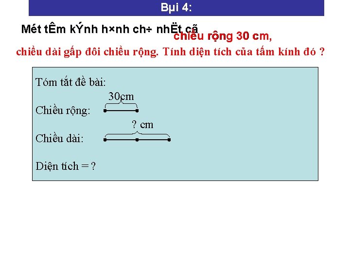 Bµi 4: Mét tÊm kÝnh h×nh ch÷ nhËt cã chiều rộng 30 cm, cm