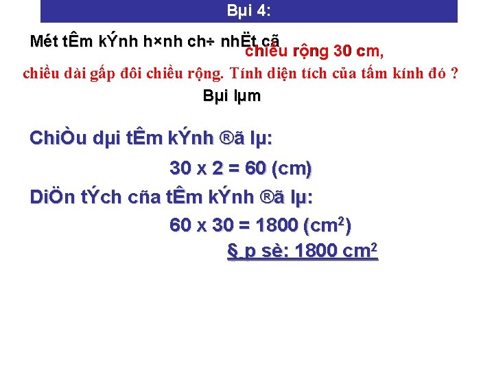 Bµi 4: Mét tÊm kÝnh h×nh ch÷ nhËt cã chiều rộng 30 cm, cm