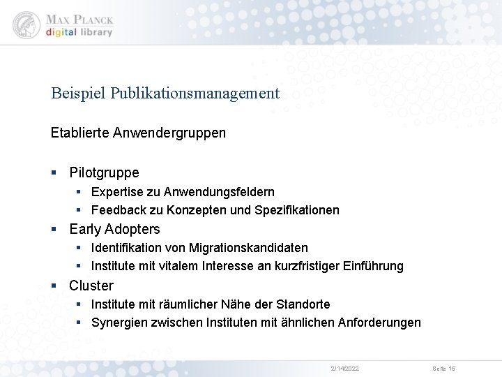 Beispiel Publikationsmanagement Etablierte Anwendergruppen § Pilotgruppe § Expertise zu Anwendungsfeldern § Feedback zu Konzepten