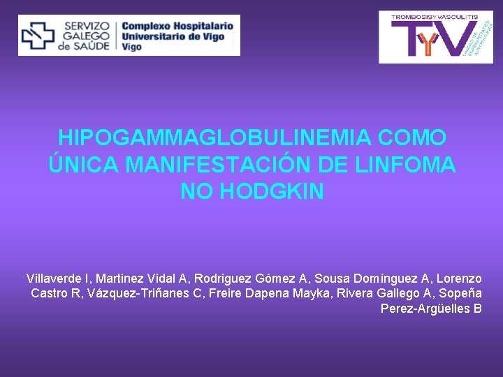 HIPOGAMMAGLOBULINEMIA COMO ÚNICA MANIFESTACIÓN DE LINFOMA NO HODGKIN Villaverde I, Martinez Vidal A, Rodriguez