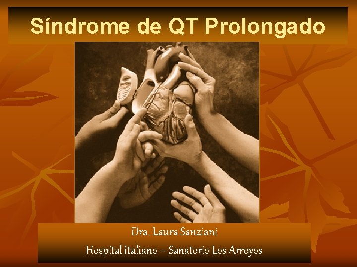 Síndrome de QT Prolongado Dra. Laura Sanziani Hospital Italiano – Sanatorio Los Arroyos 