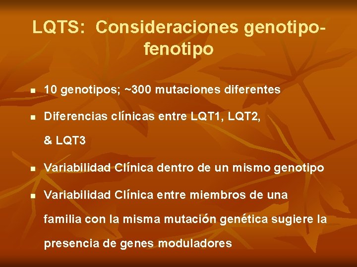LQTS: Consideraciones genotipofenotipo n 10 genotipos; ~300 mutaciones diferentes n Diferencias clínicas entre LQT
