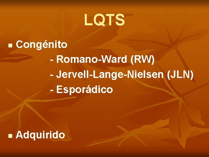 LQTS n n Congénito - Romano-Ward (RW) - Jervell-Lange-Nielsen (JLN) - Esporádico Adquirido 