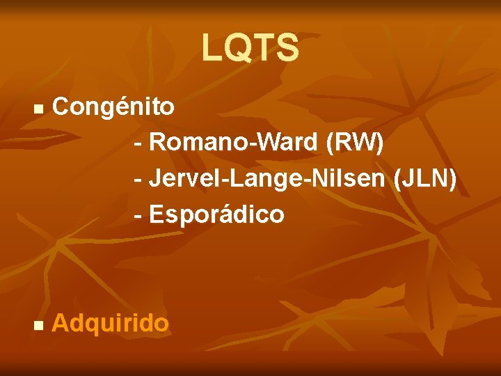LQTS n n Congénito - Romano-Ward (RW) - Jervel-Lange-Nilsen (JLN) - Esporádico Adquirido 