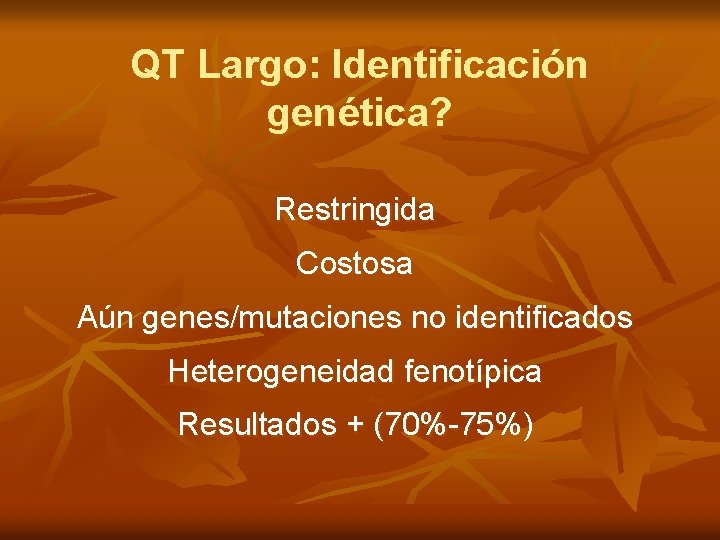 QT Largo: Identificación genética? Restringida Costosa Aún genes/mutaciones no identificados Heterogeneidad fenotípica Resultados +