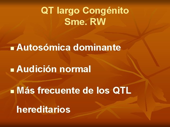 QT largo Congénito Sme. RW n Autosómica dominante n Audición normal n Más frecuente