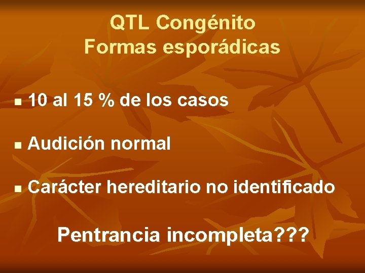 QTL Congénito Formas esporádicas n 10 al 15 % de los casos n Audición