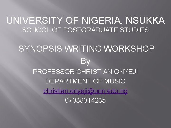 UNIVERSITY OF NIGERIA, NSUKKA SCHOOL OF POSTGRADUATE STUDIES SYNOPSIS WRITING WORKSHOP By PROFESSOR CHRISTIAN