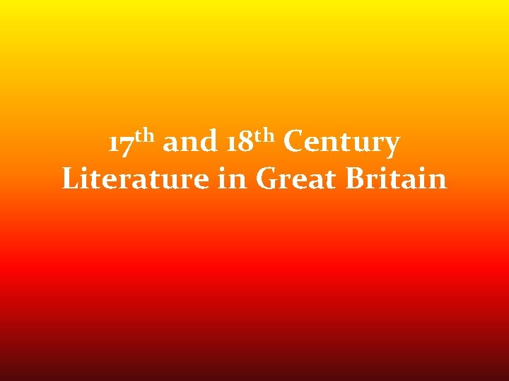 17 th and 18 th Century Literature in Great Britain 17 th and 18 th Century Literature in Great Britain