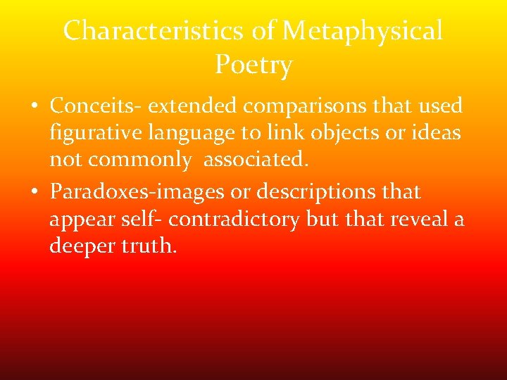 Characteristics of Metaphysical Poetry • Conceits- extended comparisons that used figurative language to link Characteristics of Metaphysical Poetry • Conceits- extended comparisons that used figurative language to link