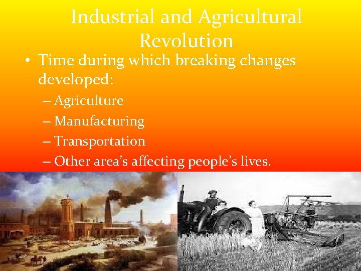 Industrial and Agricultural Revolution • Time during which breaking changes developed: – Agriculture – Industrial and Agricultural Revolution • Time during which breaking changes developed: – Agriculture –