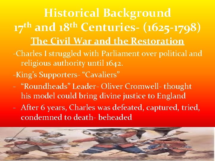 Historical Background 17 th and 18 th Centuries- (1625 -1798) The Civil War and Historical Background 17 th and 18 th Centuries- (1625 -1798) The Civil War and