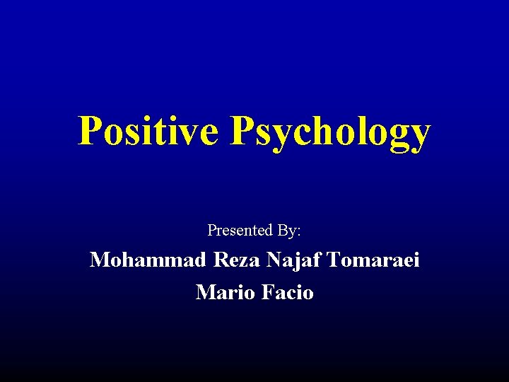 Positive Psychology Presented By: Mohammad Reza Najaf Tomaraei Mario Facio 