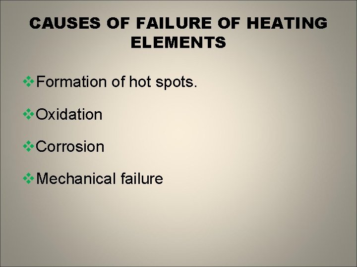 CAUSES OF FAILURE OF HEATING ELEMENTS v. Formation of hot spots. v. Oxidation v.