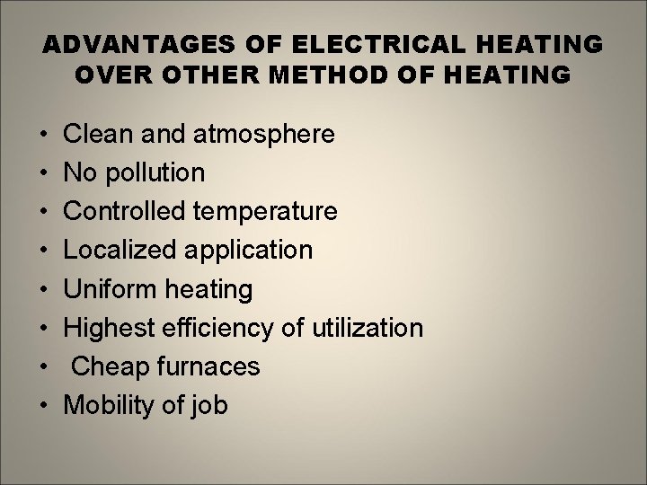 ADVANTAGES OF ELECTRICAL HEATING OVER OTHER METHOD OF HEATING • • Clean and atmosphere