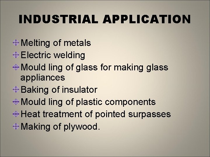 INDUSTRIAL APPLICATION Melting of metals Electric welding Mould ling of glass for making glass
