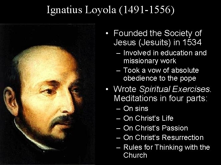 Ignatius Loyola (1491 -1556) • Founded the Society of Jesus (Jesuits) in 1534 –