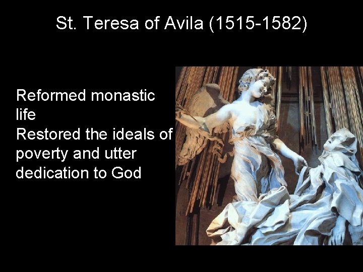 St. Teresa of Avila (1515 -1582) Reformed monastic life Restored the ideals of poverty