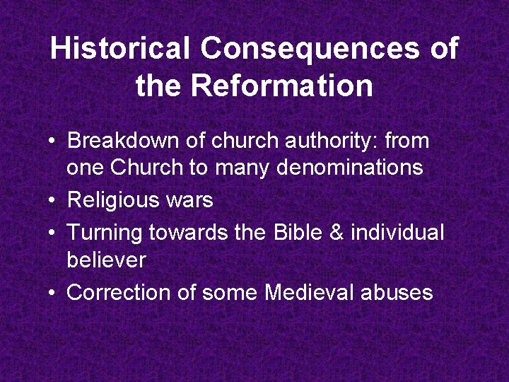 Historical Consequences of the Reformation • Breakdown of church authority: from one Church to