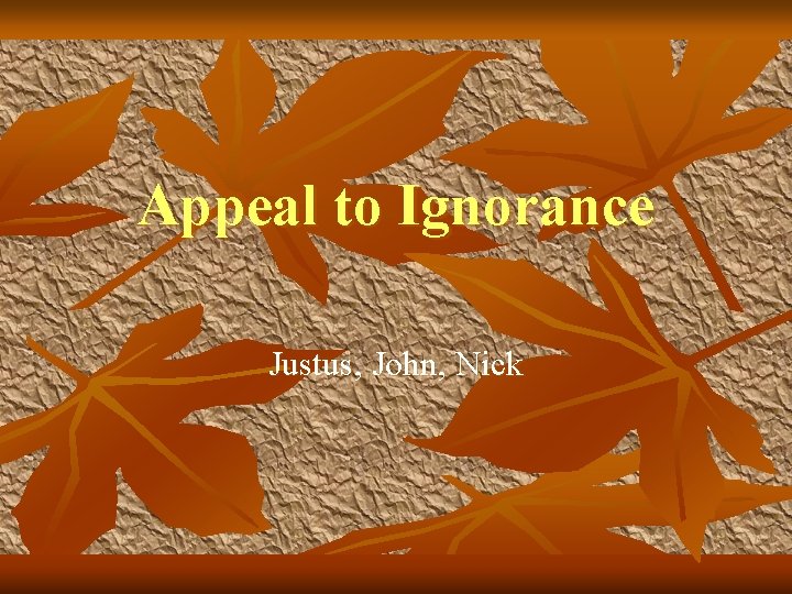 Appeal to Ignorance Justus, John, Nick 