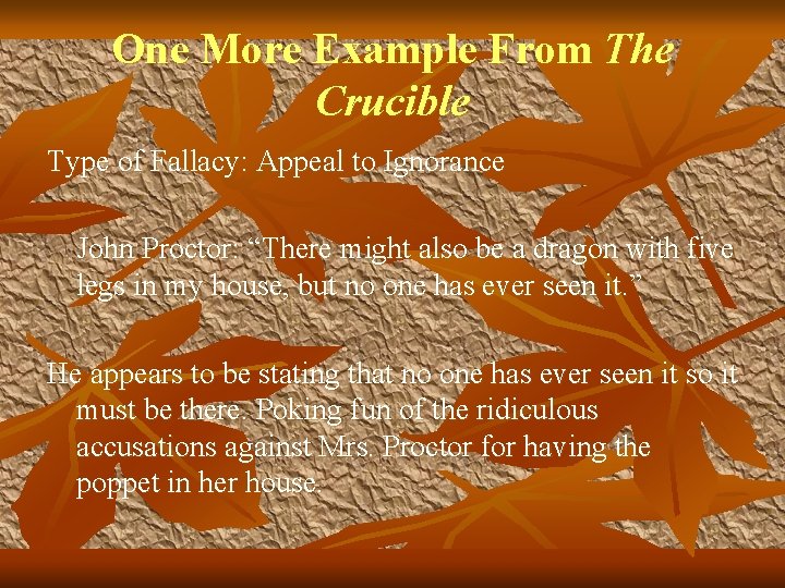 One More Example From The Crucible Type of Fallacy: Appeal to Ignorance John Proctor: