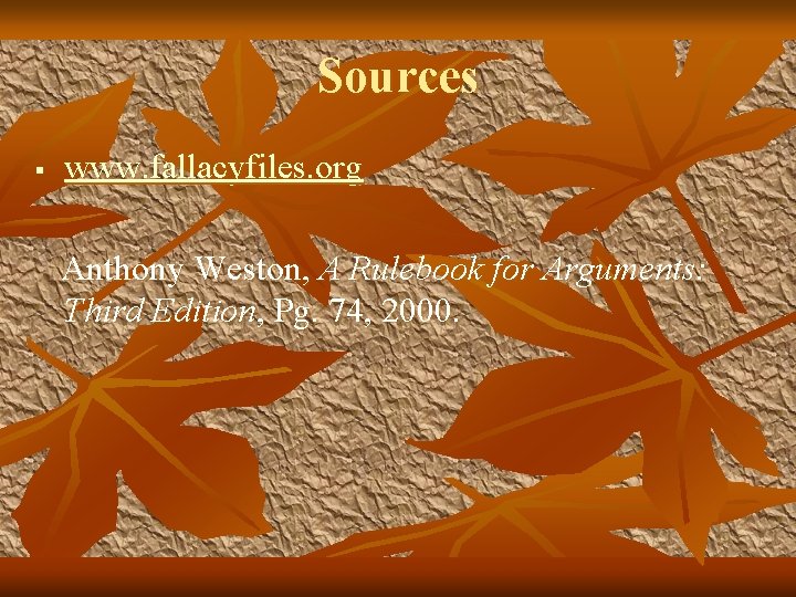 Sources § www. fallacyfiles. org Anthony Weston, A Rulebook for Arguments: Third Edition, Pg.