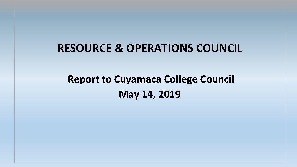 RESOURCE OPERATIONS COUNCIL Report to Cuyamaca College Council