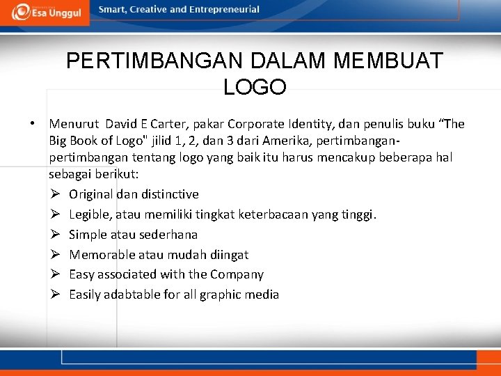 PERTIMBANGAN DALAM MEMBUAT LOGO • Menurut David E Carter, pakar Corporate Identity, dan penulis