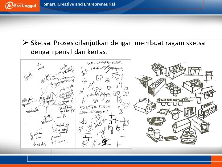 Ø Sketsa. Proses dilanjutkan dengan membuat ragam sketsa dengan pensil dan kertas. 