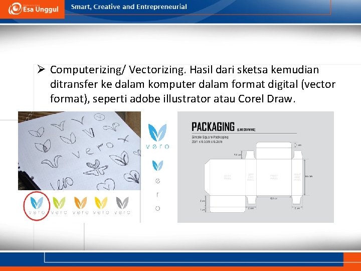 Ø Computerizing/ Vectorizing. Hasil dari sketsa kemudian ditransfer ke dalam komputer dalam format digital