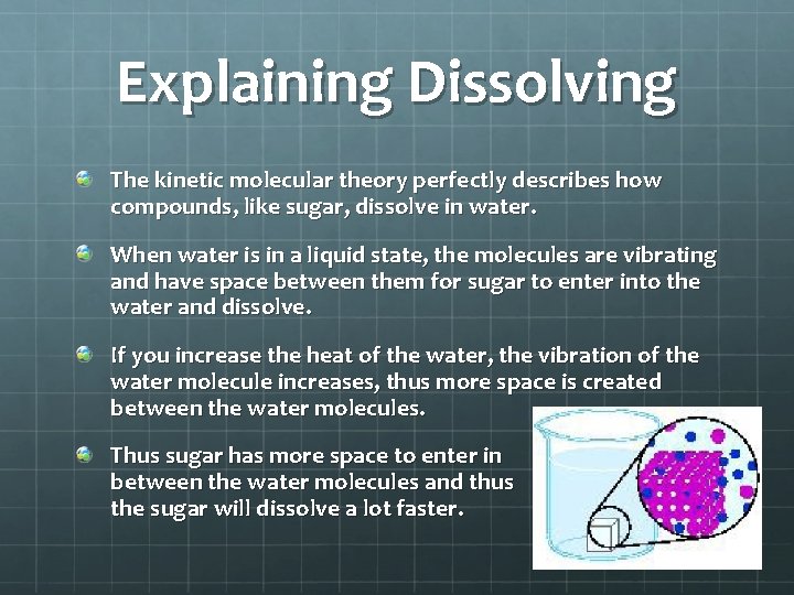 Explaining Dissolving The kinetic molecular theory perfectly describes how compounds, like sugar, dissolve in