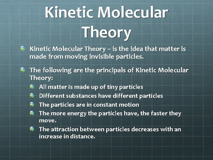 Kinetic Molecular Theory – is the idea that matter is made from moving invisible