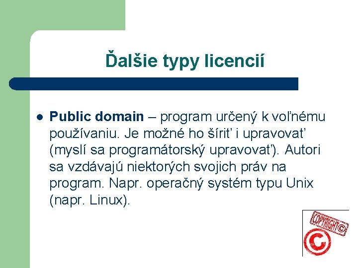 Ďalšie typy licencií l Public domain – program určený k voľnému používaniu. Je možné