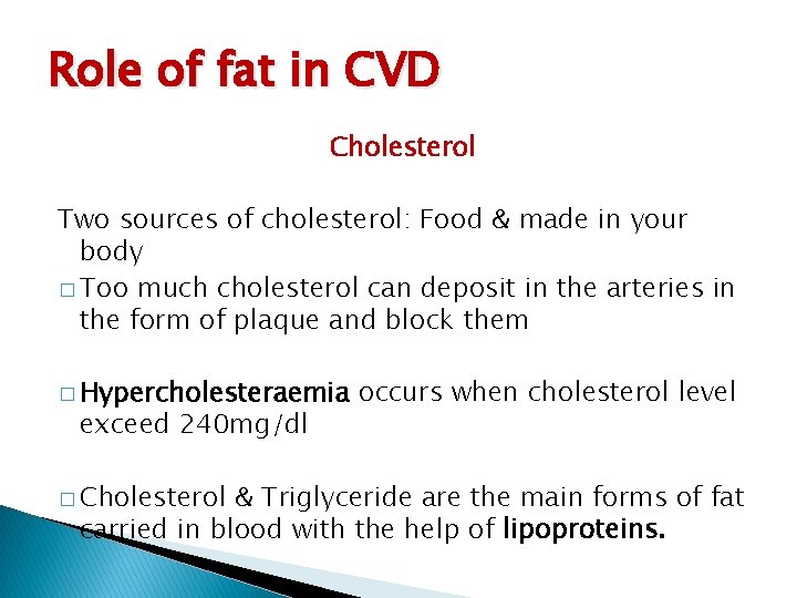 Role of fat in CVD Cholesterol Two sources of cholesterol: Food & made in