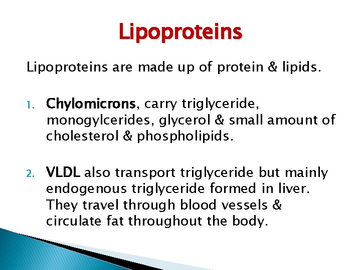 Lipoproteins are made up of protein & lipids. 1. Chylomicrons, carry triglyceride, monogylcerides, glycerol